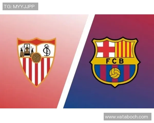 塞维利亚与巴萨对决前瞻关键球员状态与战术分析